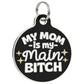 Funny Dog Tag Collar Charm & Pet ID - Mom is my Main Bitch: Small / Collar Charm (Blank Backside)